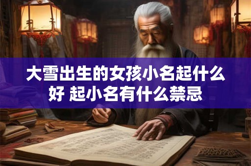 大雪出生的女孩小名起什么好 起小名有什么禁忌
