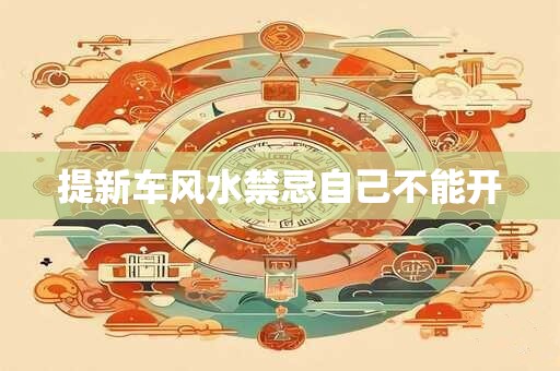 提新车风水禁忌自己不能开