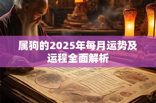 属狗的2025年每月运势及运程全面解析