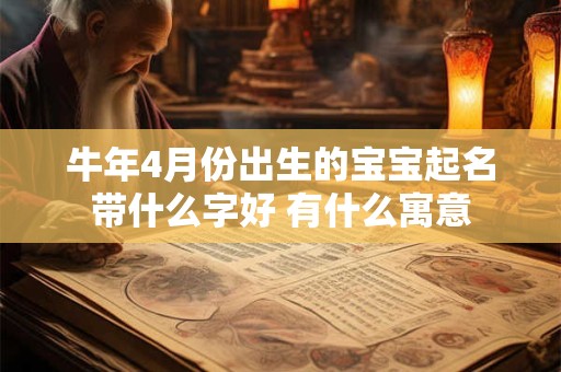 牛年4月份出生的宝宝起名带什么字好 有什么寓意