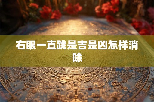 右眼一直跳是吉是凶怎样消除