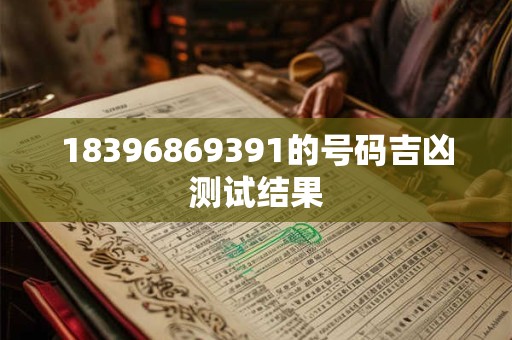 18396869391的号码吉凶测试结果