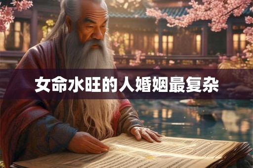 女命水旺的人婚姻最复杂