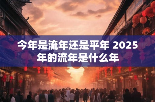 今年是流年还是平年 2026年的流年是什么年