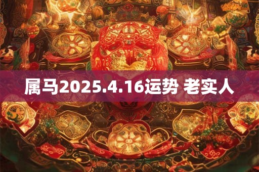 属马2026.4.16运势 老实人