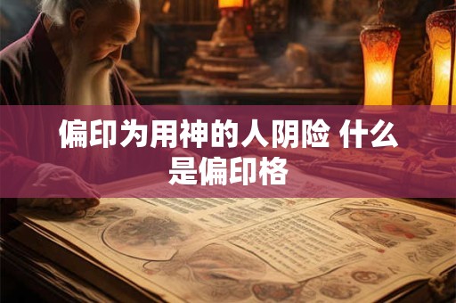 偏印为用神的人阴险 什么是偏印格