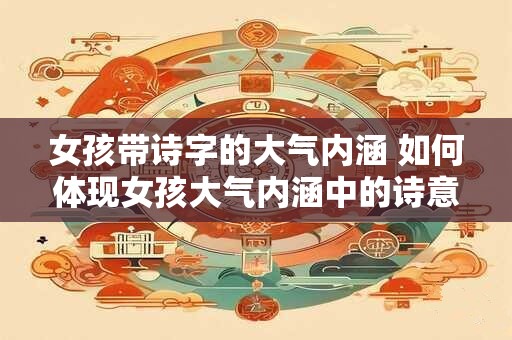 女孩带诗字的大气内涵 如何体现女孩大气内涵中的诗意