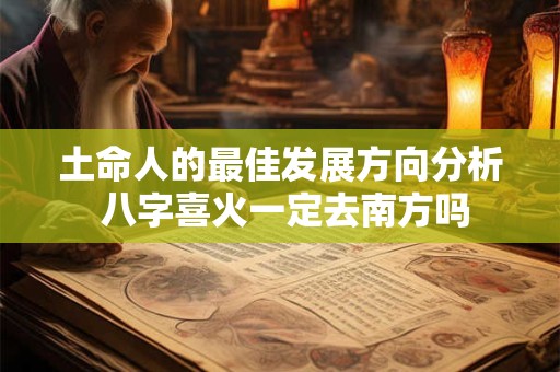土命人的最佳发展方向分析 八字喜火一定去南方吗