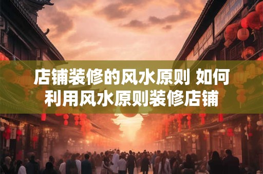 店铺装修的风水原则 如何利用风水原则装修店铺