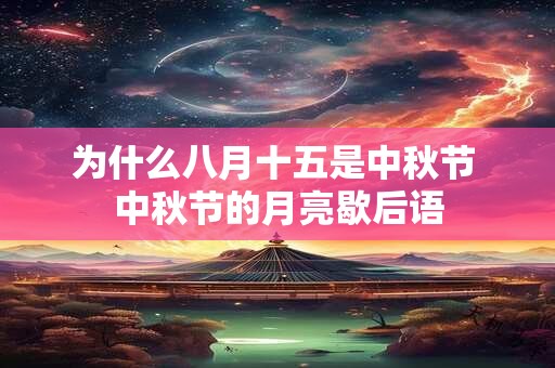 为什么八月十五是中秋节 中秋节的月亮歇后语