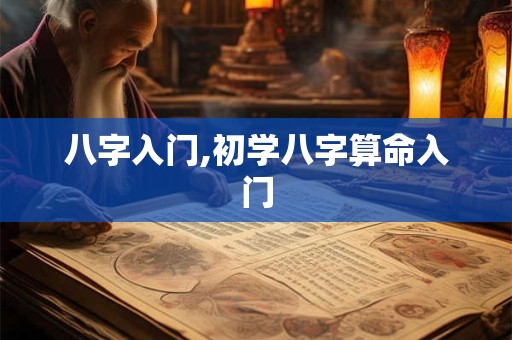 八字入门,初学八字算命入门