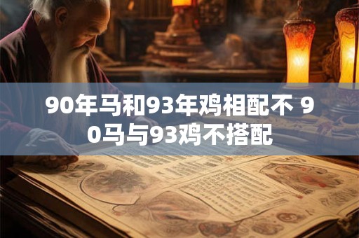 90年马和93年鸡相配不 90马与93鸡不搭配