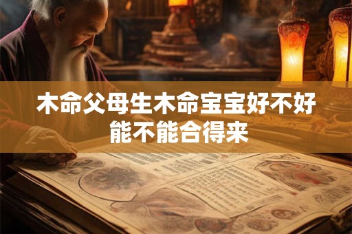 木命父母生木命宝宝好不好 能不能合得来