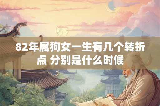 82年属狗女一生有几个转折点 分别是什么时候
