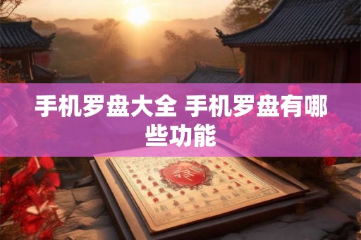 手机罗盘大全 手机罗盘有哪些功能