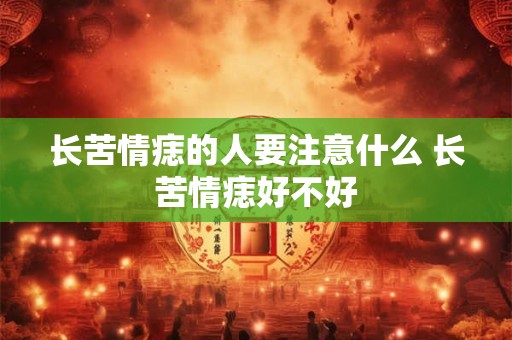 长苦情痣的人要注意什么 长苦情痣好不好