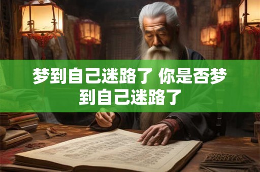 梦到自己迷路了 你是否梦到自己迷路了