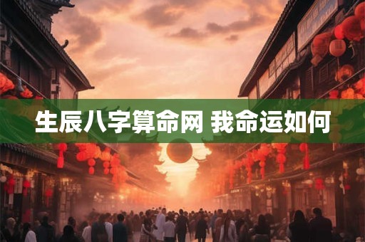 生辰八字算命网 我命运如何