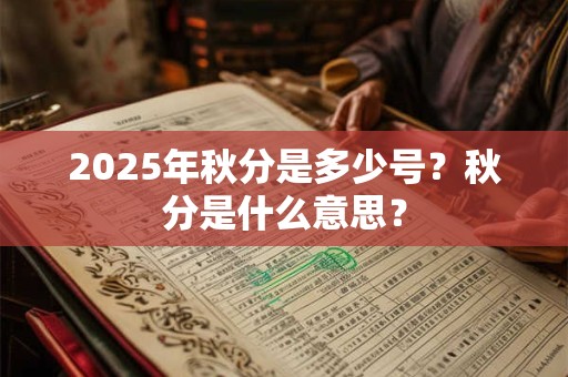 2025年秋分是多少号？秋分是什么意思？
