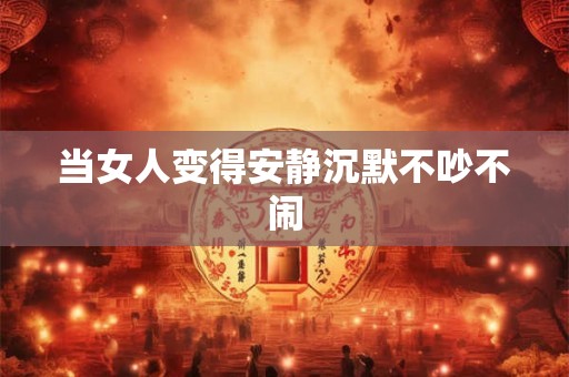 当女人变得安静沉默不吵不闹