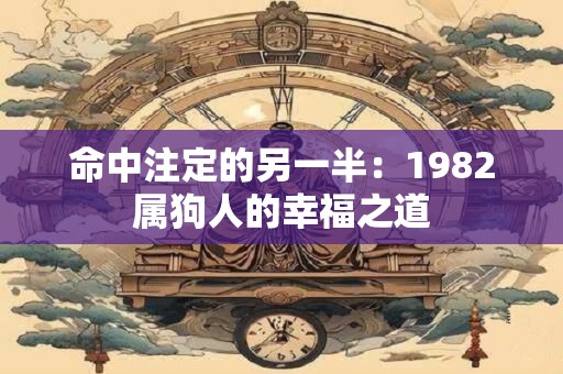 命中注定的另一半：1982属狗人的幸福之道