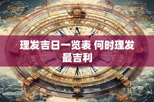 理发吉日一览表 何时理发最吉利
