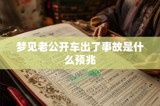 梦见老公开车出了事故是什么预兆