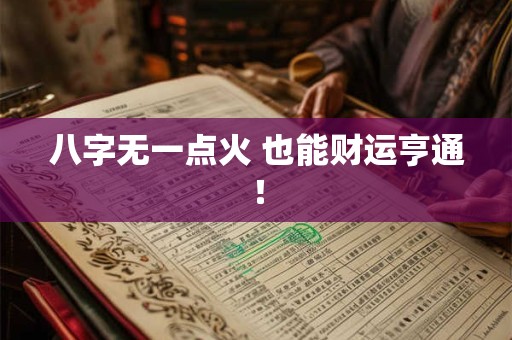 八字无一点火 也能财运亨通！
