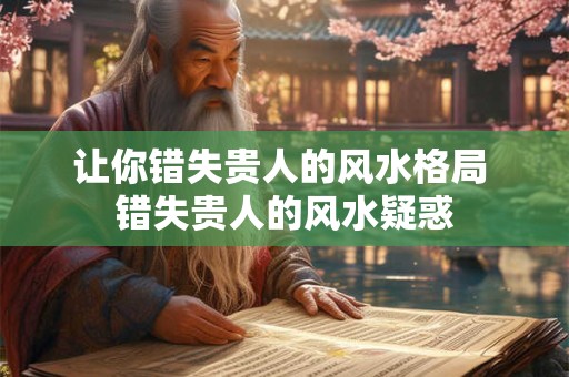 让你错失贵人的风水格局 错失贵人的风水疑惑