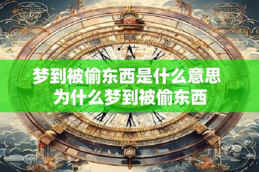 梦到被偷东西是什么意思 为什么梦到被偷东西