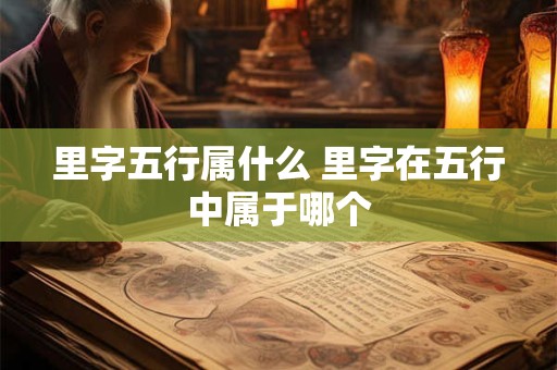 里字五行属什么 里字在五行中属于哪个