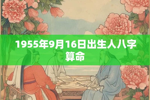 1955年9月16日出生人八字算命