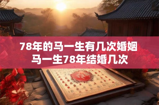 78年的马一生有几次婚姻 马一生78年结婚几次