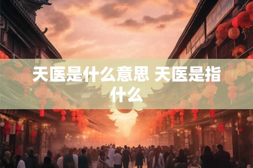 天医是什么意思 天医是指什么