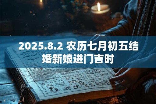2025.8.2 农历七月初五结婚新娘进门吉时