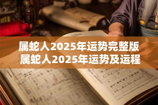 属蛇人2025年运势完整版 属蛇人2025年运势及运程详解