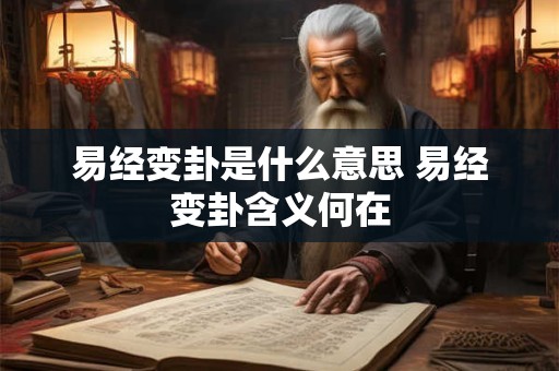 易经变卦是什么意思 易经变卦含义何在