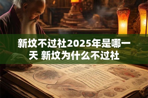 新坟不过社2025年是哪一天 新坟为什么不过社