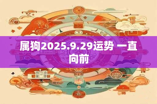 属狗2025.9.29运势 一直向前