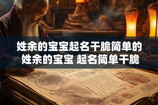 姓余的宝宝起名干脆简单的 姓余的宝宝 起名简单干脆 却能