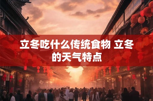 立冬吃什么传统食物 立冬的天气特点