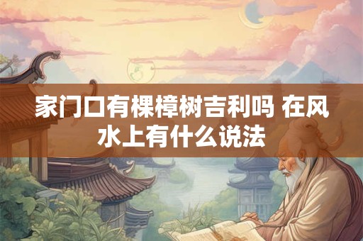 家门口有棵樟树吉利吗 在风水上有什么说法