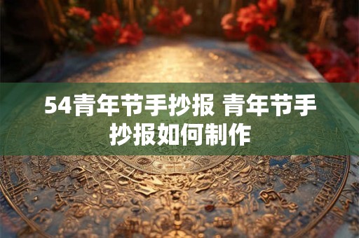 54青年节手抄报 青年节手抄报如何制作