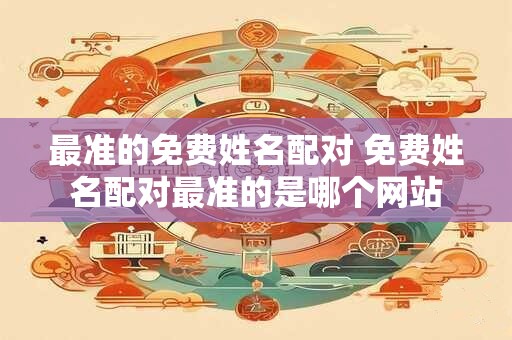 最准的免费姓名配对 免费姓名配对最准的是哪个网站