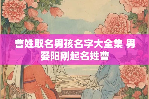 曹姓取名男孩名字大全集 男婴阳刚起名姓曹