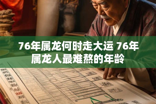 76年属龙何时走大运 76年属龙人最难熬的年龄
