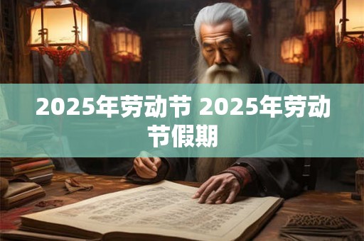 2025年劳动节 2025年劳动节假期