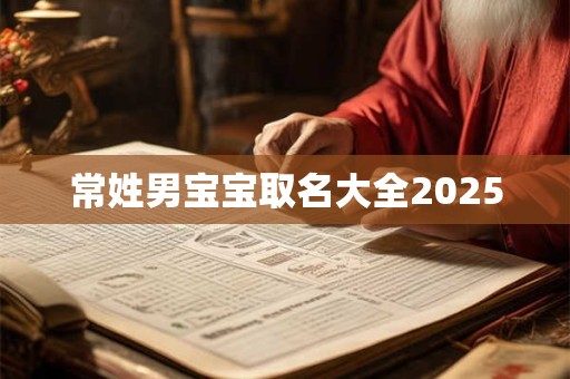 常姓男宝宝取名大全2025