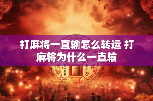 打麻将一直输怎么转运 打麻将为什么一直输