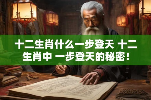 十二生肖什么一步登天 十二生肖中 一步登天的秘密！